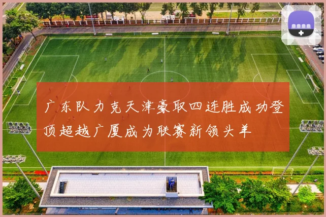 广东队力克天津豪取四连胜成功登顶超越广厦成为联赛新领头羊
