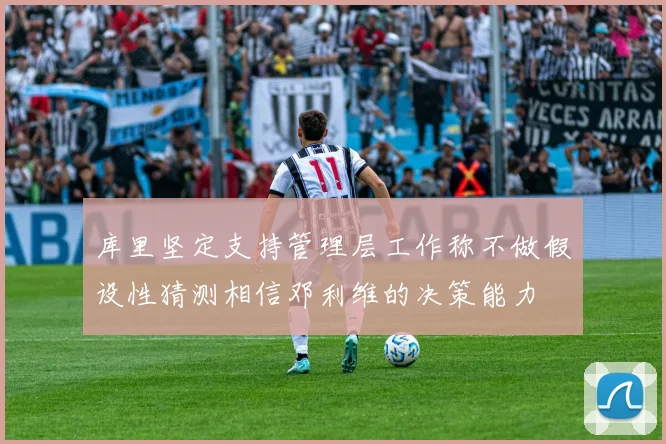库里坚定支持管理层工作称不做假设性猜测相信邓利维的决策能力